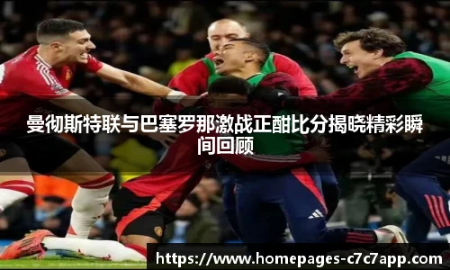 曼彻斯特联与巴塞罗那激战正酣比分揭晓精彩瞬间回顾