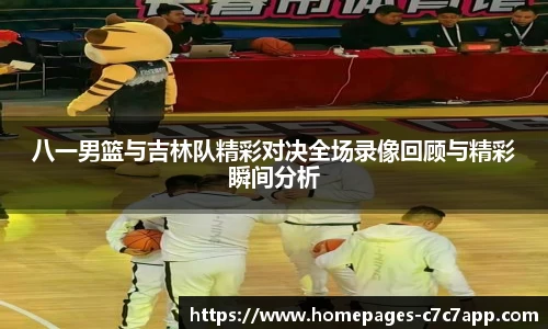 八一男篮与吉林队精彩对决全场录像回顾与精彩瞬间分析