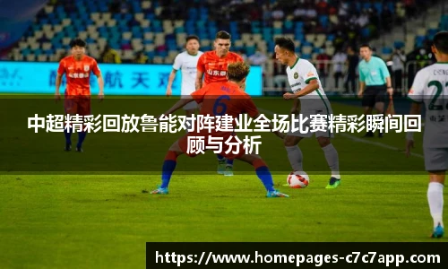 中超精彩回放鲁能对阵建业全场比赛精彩瞬间回顾与分析