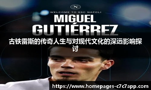 古铁雷斯的传奇人生与对现代文化的深远影响探讨