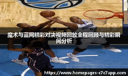 魔术与蓝网精彩对决视频回放全程回顾与精彩瞬间分析