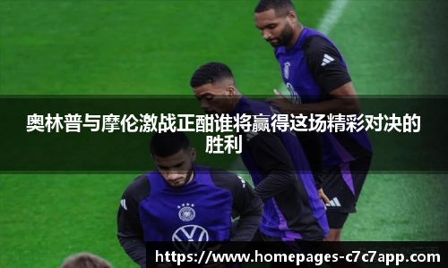 奥林普与摩伦激战正酣谁将赢得这场精彩对决的胜利