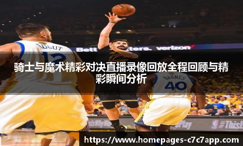 骑士与魔术精彩对决直播录像回放全程回顾与精彩瞬间分析